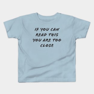 If you can read this you are too close Kids T-Shirt